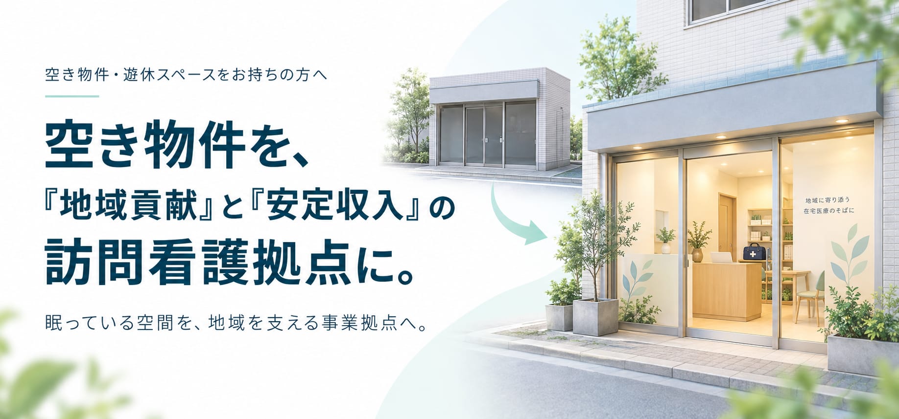 空き物件・遊休スペースをお持ちの方へ。空き物件を、『地域貢献』と『安定収入』の訪問看護拠点に。眠っている空間を、地域を支える事業拠点へ。